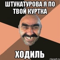 Штукатурова я по твой куртка Ходиль