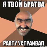я твой братва party устраивал