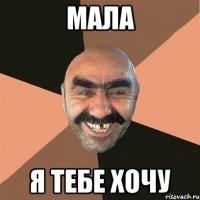мала я тебе хочу