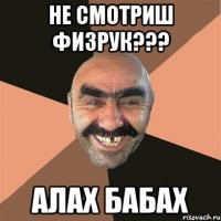 Не смотриш физрук??? Алах бабах
