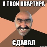 Я твой квартира сдавал