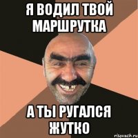 я водил твой маршрутка а ты ругался жутко