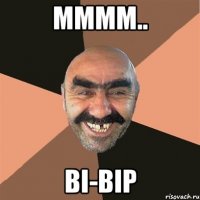 Mmmm.. Bi-bip