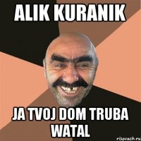 Alik Kuranik Ja tvoj dom truba watal