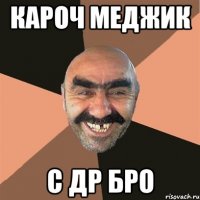 КАРОЧ МЕДЖИК С ДР БРО