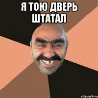 я тою дверь штатал 