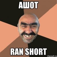 АШОТ RAN SHORT
