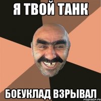 я твой танк боеуклад взрывал