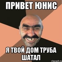 привет юнис я твой дом труба шатал
