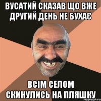 вусатий сказав що вже другий день не бухає всім селом скинулись на пляшку
