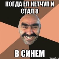 когда ел кетчуп и стал 8 в синем