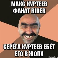 МАКС КУРТЕЕВ ФАНАТ RIDER СЕРЁГА КУРТЕЕВ ЕБЁТ ЕГО В ЖОПУ