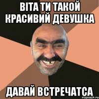 віта ти такой красивий девушка давай встречатса