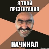 я твой презентация начинал