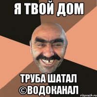 Я ТВОЙ ДОМ ТРУБА ШАТАЛ ©ВОДОКАНАЛ