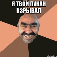 Я твой пукан взрывал 