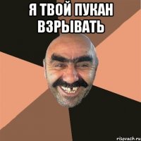 Я твой пукан взрывать 