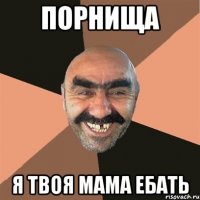 порнища я твоя мама ебать