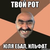 Твой рот Юля ебал, ильфат