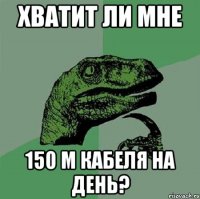 ХВАТИТ ЛИ МНЕ 150 М КАБЕЛЯ НА ДЕНЬ?