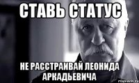 Ставь статус Не расстраивай Леонида Аркадьевича