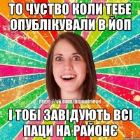 То чуство коли тебе опублікували в ЙОП і тобі завідують всі паци на районє
