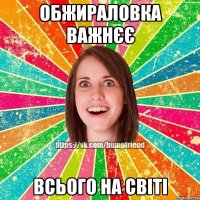 Обжираловка важнєє всього на світі