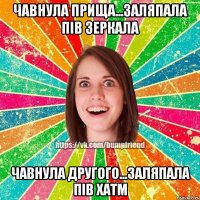 чавнула прища...заляпала пів зеркала чавнула другого...заляпала пів хатм