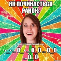 Як починається ранок: -_- ... о_- ... О_о ... О_о ... О_О