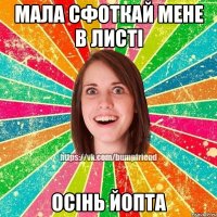 мала сфоткай мене в листі осінь йопта