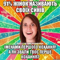 91% жінок називають своїх синів іменами першого кохання! А як звали твоє перше кохання?