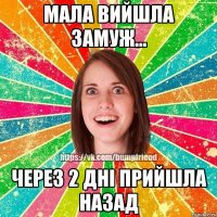 мала вийшла замуж... через 2 дні прийшла назад
