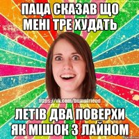 паца сказав що менi тре худать летiв два поверхи як мiшок з лайном