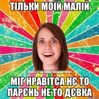 тільки моїй малій міг нравітса нє то парєнь не то дєвка