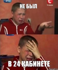 не был в 24 кабинете