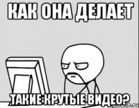 Как она делает такие крутые видео?