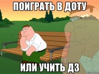 поиграть в доту или учить дз