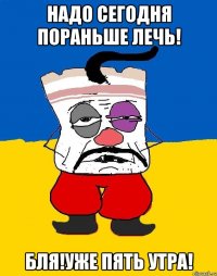 Надо сегодня пораньше лечь! Бля!уже пять утра!