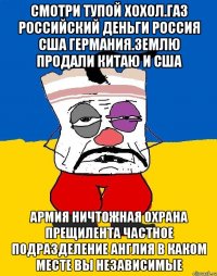 Смотри тупой хохол.газ российский деньги россия сша германия.землю продали китаю и сша Армия ничтожная охрана прещилента частное подразделение англия в каком месте вы независимые