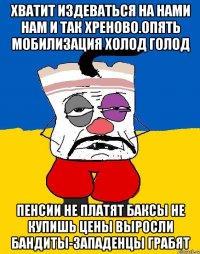 Хватит издеваться на нами нам и так хреново.опять мобилизация холод голод Пенсии не платят баксы не купишь цены выросли бандиты-западенцы грабят