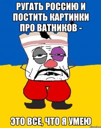 Ругать Россию и постить картинки про ватников - это все, что я умею