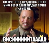 Говорит, что я ему дорога, что со мной весело. И пропадает почти на месяц... Висиииииитааааа