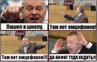 Пошел в школу. Там нет емцефанов! Там нет емцефанов!!! ДА НАФИГ ТУДА ХОДИТЬ!!!