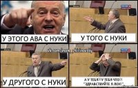 У этого ава с Нуки У того с Нуки У другого с Нуки а у тебя?!У тебя что?! "Здравствуйте я лох!"