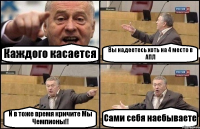 Каждого касается Вы надеетесь хоть на 4 место в АПЛ И в тоже время кричите Мы Чемпионы!! Сами себя наебываете