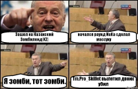 Зашел на Казахский Зомбиленд|KZ| начался раунд NuKa сделал массуху Я зомби, тот зомби. Tm.Pro_Skillet вылетил двоих убил