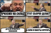 ПРИХОЖУ НА СКЛАД ЭТОТ СБОРКУ ДЕЛАЕТ ДРУГОЙ ПРОВЕРКУ С УПВКОВКОЙ А ХУЛИ Я ПАКЕТЫ КРУТИТЬ