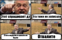 Этот спрашивает дз Эта тоже не записала Этого неделю в школе не было Отвалите