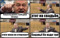 Только выдалась свободная пятница - этот на свадьбе, этого жена не отпускает! Пацаны! Не надо так!