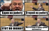 Один на работу Второй на работу этот не может Мне че блядь в одного днюху празновать?